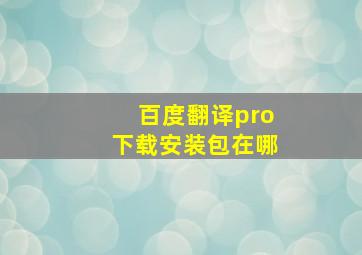 百度翻译pro下载安装包在哪