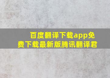 百度翻译下载app免费下载最新版腾讯翻译君