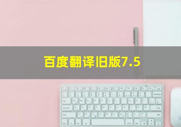 百度翻译旧版7.5