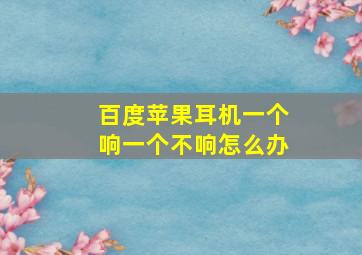 百度苹果耳机一个响一个不响怎么办