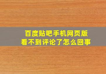 百度贴吧手机网页版看不到评论了怎么回事