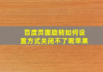 百度页面旋转如何设置方式关闭不了呢苹果