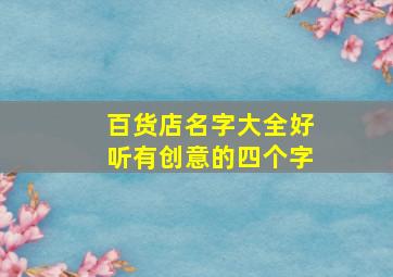 百货店名字大全好听有创意的四个字