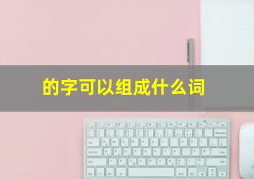 的字可以组成什么词