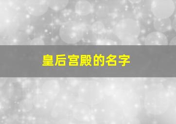 皇后宫殿的名字