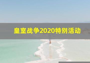 皇室战争2020特别活动