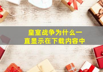 皇室战争为什么一直显示在下载内容中