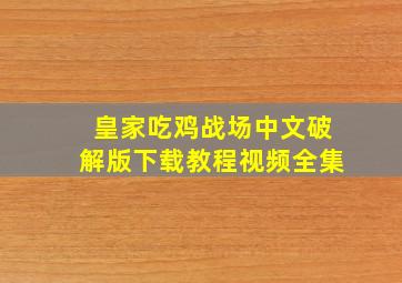 皇家吃鸡战场中文破解版下载教程视频全集