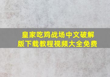 皇家吃鸡战场中文破解版下载教程视频大全免费