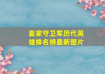 皇家守卫军历代英雄排名榜最新图片