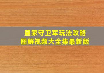 皇家守卫军玩法攻略图解视频大全集最新版