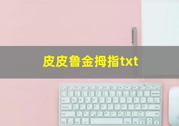 皮皮鲁金拇指txt