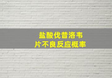 盐酸伐昔洛韦片不良反应概率