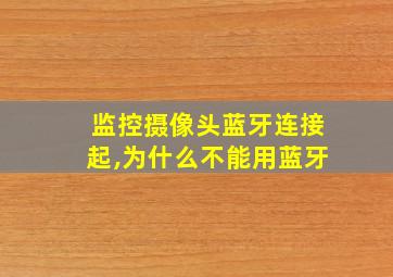 监控摄像头蓝牙连接起,为什么不能用蓝牙