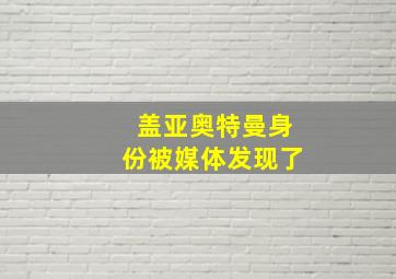 盖亚奥特曼身份被媒体发现了