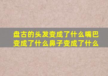 盘古的头发变成了什么嘴巴变成了什么鼻子变成了什么