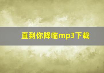 直到你降临mp3下载