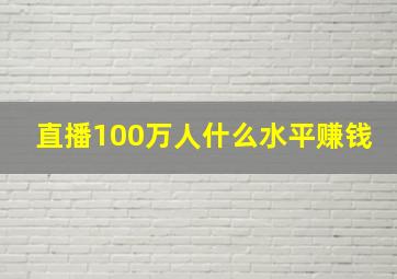 直播100万人什么水平赚钱