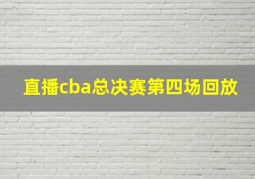 直播cba总决赛第四场回放