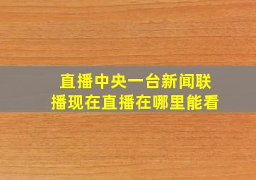 直播中央一台新闻联播现在直播在哪里能看