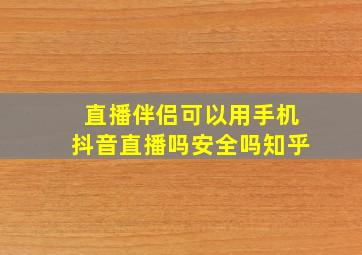 直播伴侣可以用手机抖音直播吗安全吗知乎