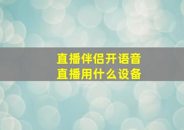 直播伴侣开语音直播用什么设备