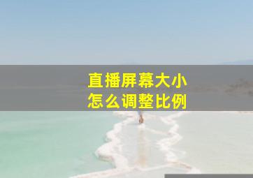 直播屏幕大小怎么调整比例