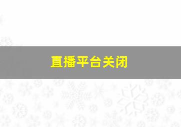 直播平台关闭