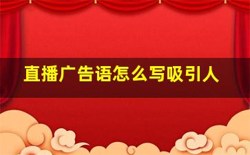 直播广告语怎么写吸引人