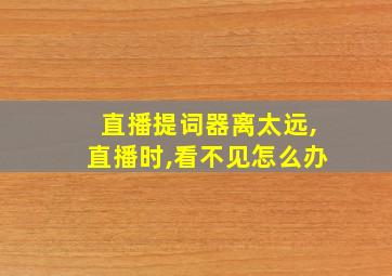 直播提词器离太远,直播时,看不见怎么办