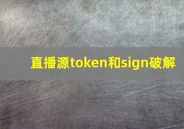 直播源token和sign破解