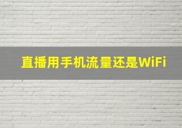 直播用手机流量还是WiFi