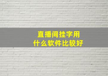 直播间挂字用什么软件比较好