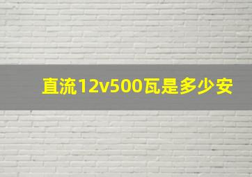 直流12v500瓦是多少安