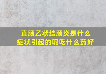 直肠乙状结肠炎是什么症状引起的呢吃什么药好