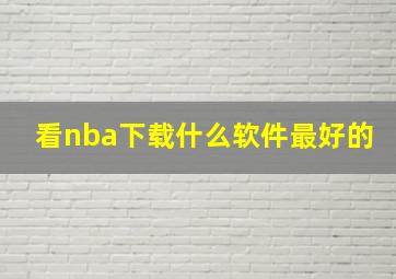 看nba下载什么软件最好的