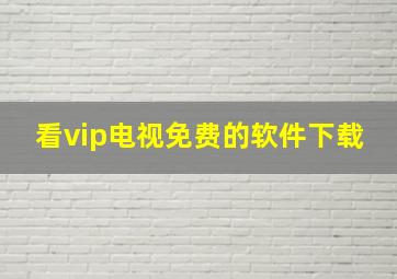 看vip电视免费的软件下载