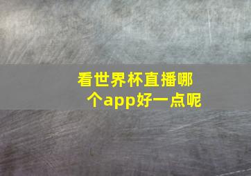 看世界杯直播哪个app好一点呢