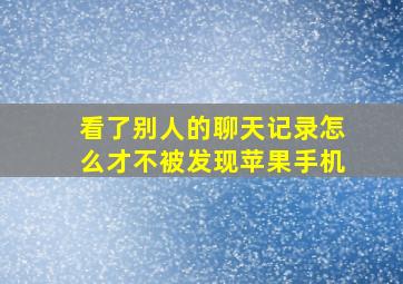 看了别人的聊天记录怎么才不被发现苹果手机