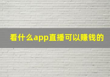 看什么app直播可以赚钱的