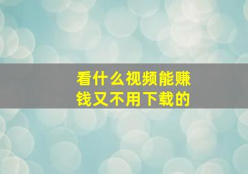 看什么视频能赚钱又不用下载的