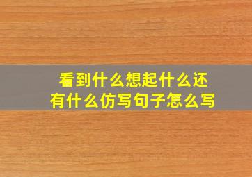 看到什么想起什么还有什么仿写句子怎么写