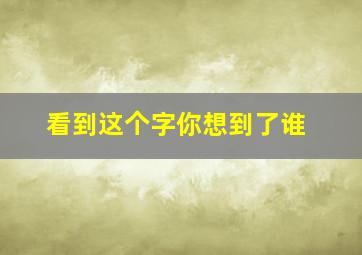 看到这个字你想到了谁