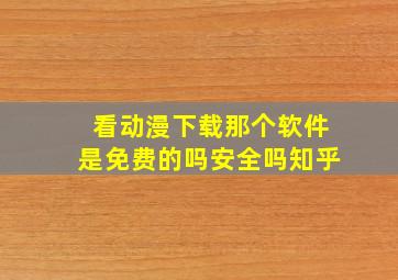 看动漫下载那个软件是免费的吗安全吗知乎