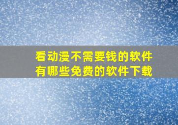 看动漫不需要钱的软件有哪些免费的软件下载