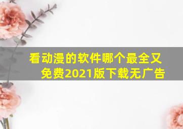 看动漫的软件哪个最全又免费2021版下载无广告