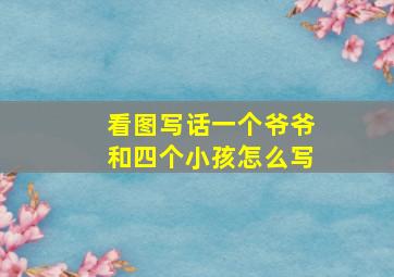 看图写话一个爷爷和四个小孩怎么写