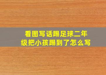 看图写话踢足球二年级把小孩踢到了怎么写