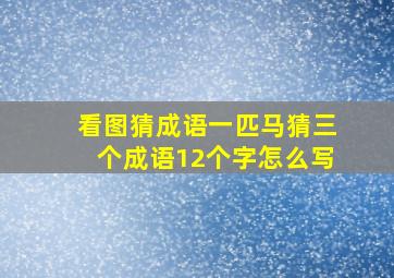 看图猜成语一匹马猜三个成语12个字怎么写