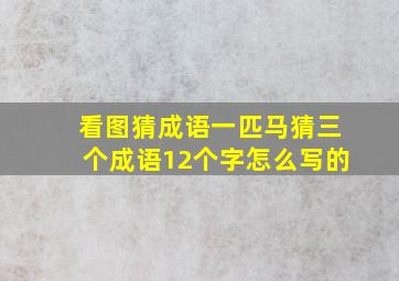 看图猜成语一匹马猜三个成语12个字怎么写的